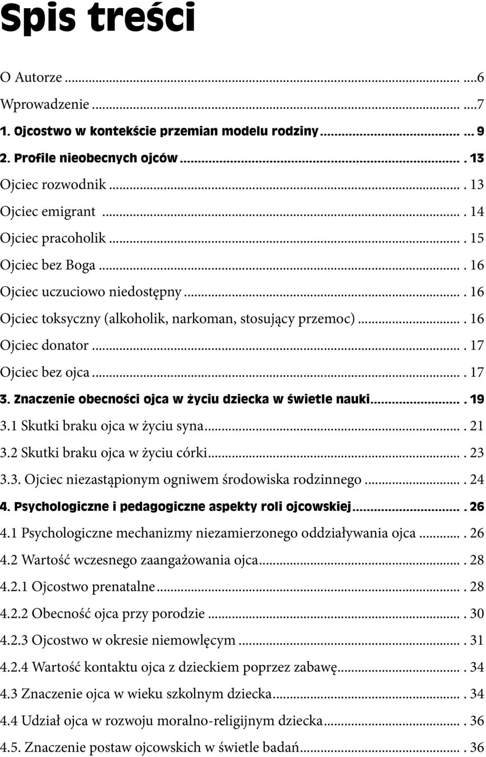 Znaczenie obecności ojca w życiu dziecka w świetle nauki.... 19 3.1 Skutki braku ojca w życiu syna.... 21 3.2 Skutki braku ojca w życiu córki.... 23 3.3. Ojciec niezastąpionym ogniwem środowiska rodzinnego.