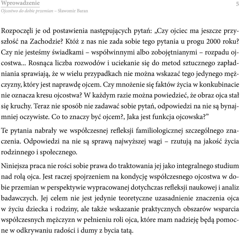 .. Rosnąca liczba rozwodów i uciekanie się do metod sztucznego zapładniania sprawiają, że w wielu przypadkach nie można wskazać tego jedynego mężczyzny, który jest naprawdę ojcem.