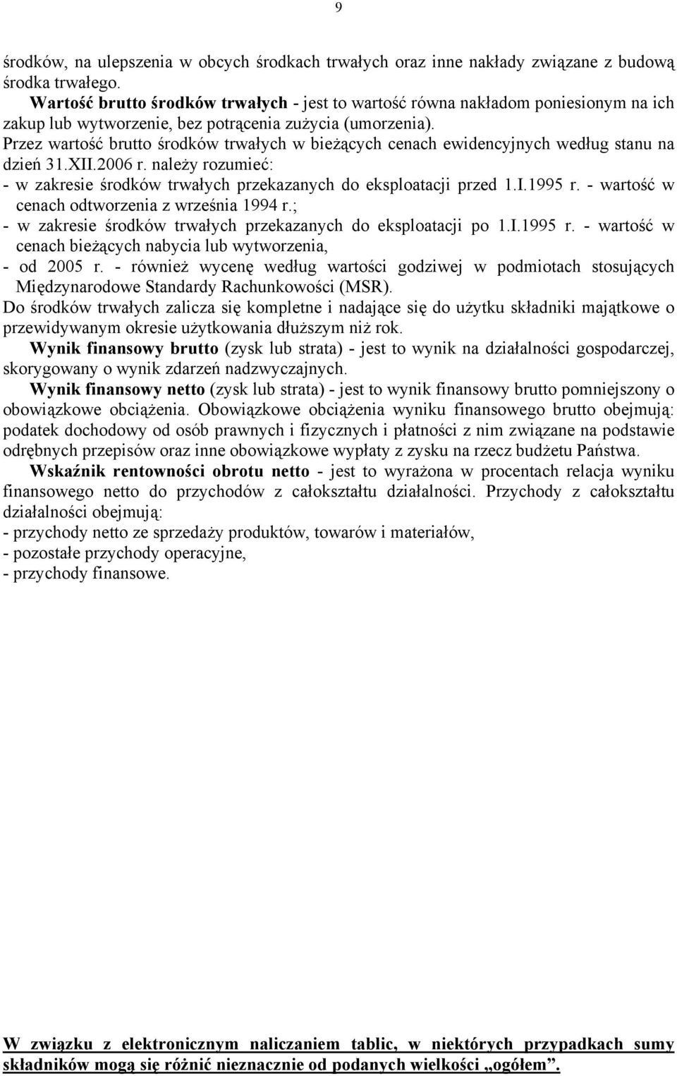 Przez wartość brutto środków trwałych w bieżących cenach ewidencyjnych według stanu na dzień 31.XII.2006 r. należy rozumieć: - w zakresie środków trwałych przekazanych do eksploatacji przed 1.I.1995 r.