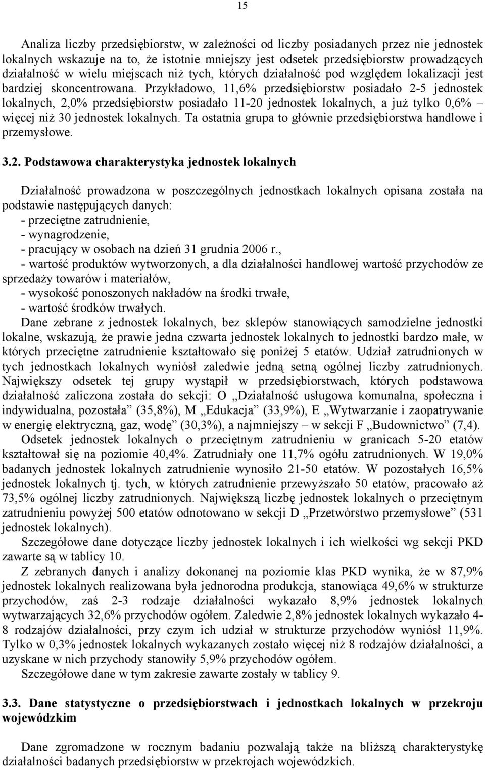 Przykładowo, 11,6% przedsiębiorstw posiadało 2-5 jednostek lokalnych, 2,0% przedsiębiorstw posiadało 11-20 jednostek lokalnych, a już tylko 0,6% więcej niż 30 jednostek lokalnych.