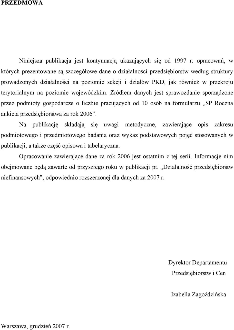 na poziomie wojewódzkim. Źródłem danych jest sprawozdanie sporządzone przez podmioty gospodarcze o liczbie pracujących od 10 osób na formularzu SP Roczna ankieta przedsiębiorstwa za rok 2006.