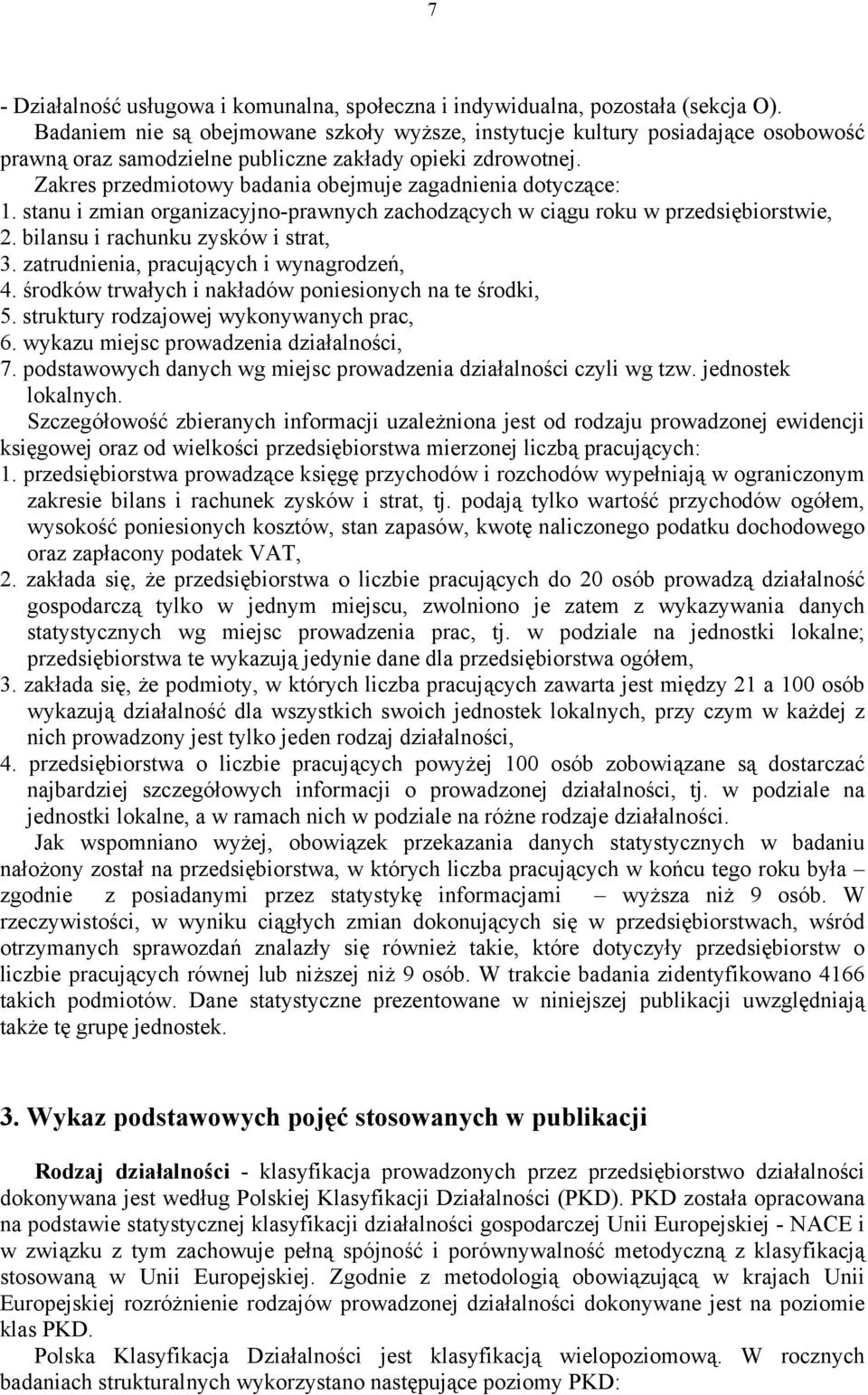 Zakres przedmiotowy badania obejmuje zagadnienia dotyczące: 1. stanu i zmian organizacyjno-prawnych zachodzących w ciągu roku w przedsiębiorstwie, 2. bilansu i rachunku zysków i strat, 3.