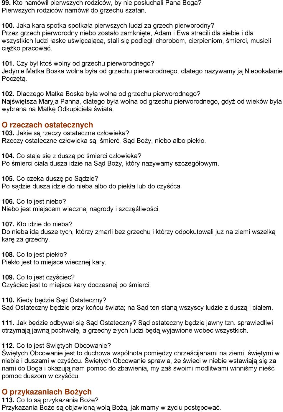 101. Czy był ktoś wolny od grzechu pierworodnego? Jedynie Matka Boska wolna była od grzechu pierworodnego, dlatego nazywamy ją Niepokalanie Poczętą. 102.