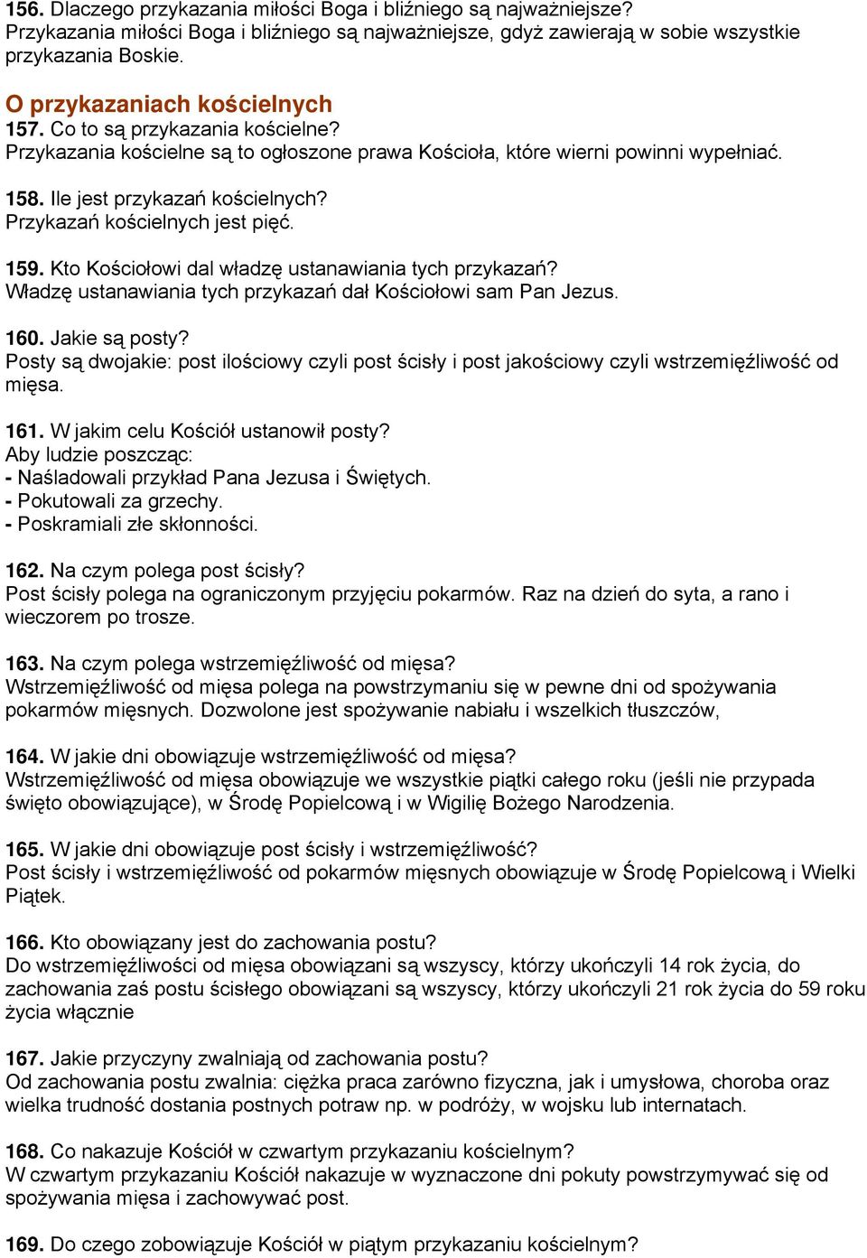 Przykazań kościelnych jest pięć. 159. Kto Kościołowi dal władzę ustanawiania tych przykazań? Władzę ustanawiania tych przykazań dał Kościołowi sam Pan Jezus. 160. Jakie są posty?
