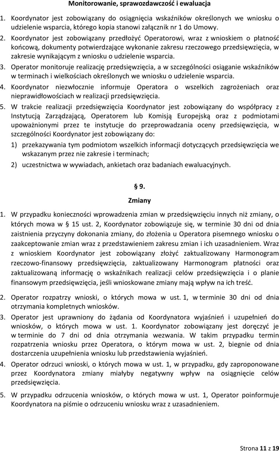 udzielenie wsparcia. 3. Operator monitoruje realizację przedsięwzięcia, a w szczególności osiąganie wskaźników w terminach i wielkościach określonych we wniosku o udzielenie wsparcia. 4.