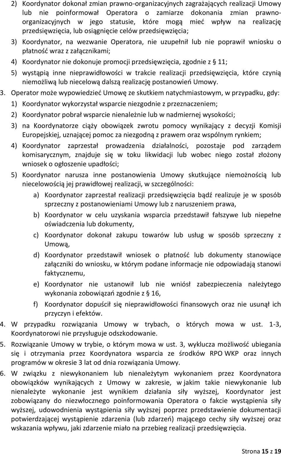 Koordynator nie dokonuje promocji przedsięwzięcia, zgodnie z 11; 5) wystąpią inne nieprawidłowości w trakcie realizacji przedsięwzięcia, które czynią niemożliwą lub niecelową dalszą realizację