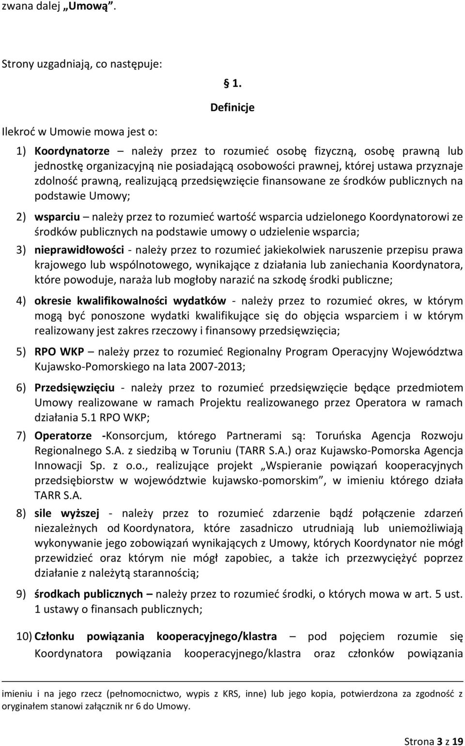 zdolność prawną, realizującą przedsięwzięcie finansowane ze środków publicznych na podstawie Umowy; 2) wsparciu należy przez to rozumieć wartość wsparcia udzielonego Koordynatorowi ze środków