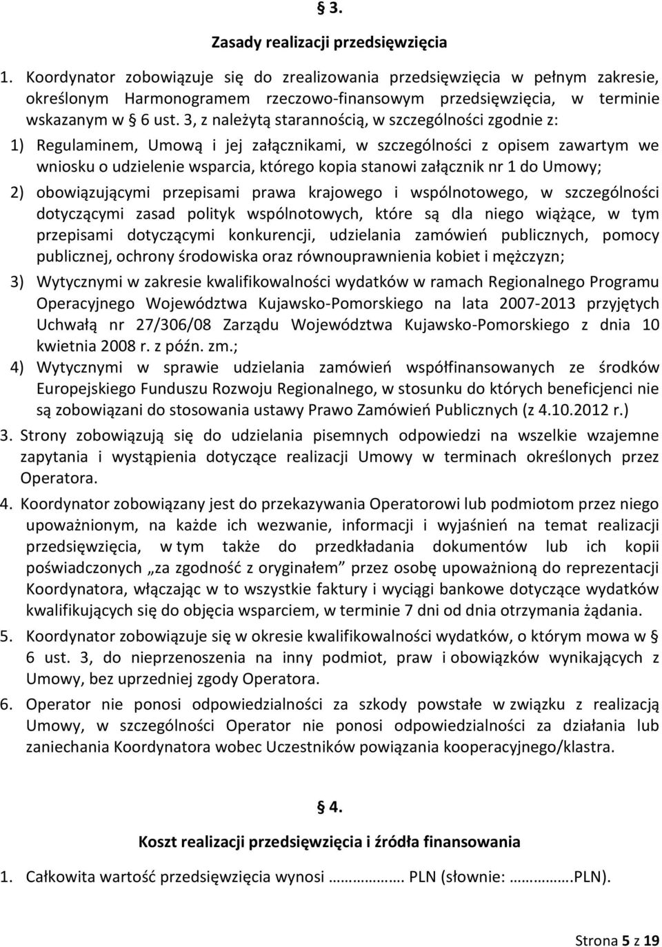 3, z należytą starannością, w szczególności zgodnie z: 1) Regulaminem, Umową i jej załącznikami, w szczególności z opisem zawartym we wniosku o udzielenie wsparcia, którego kopia stanowi załącznik nr