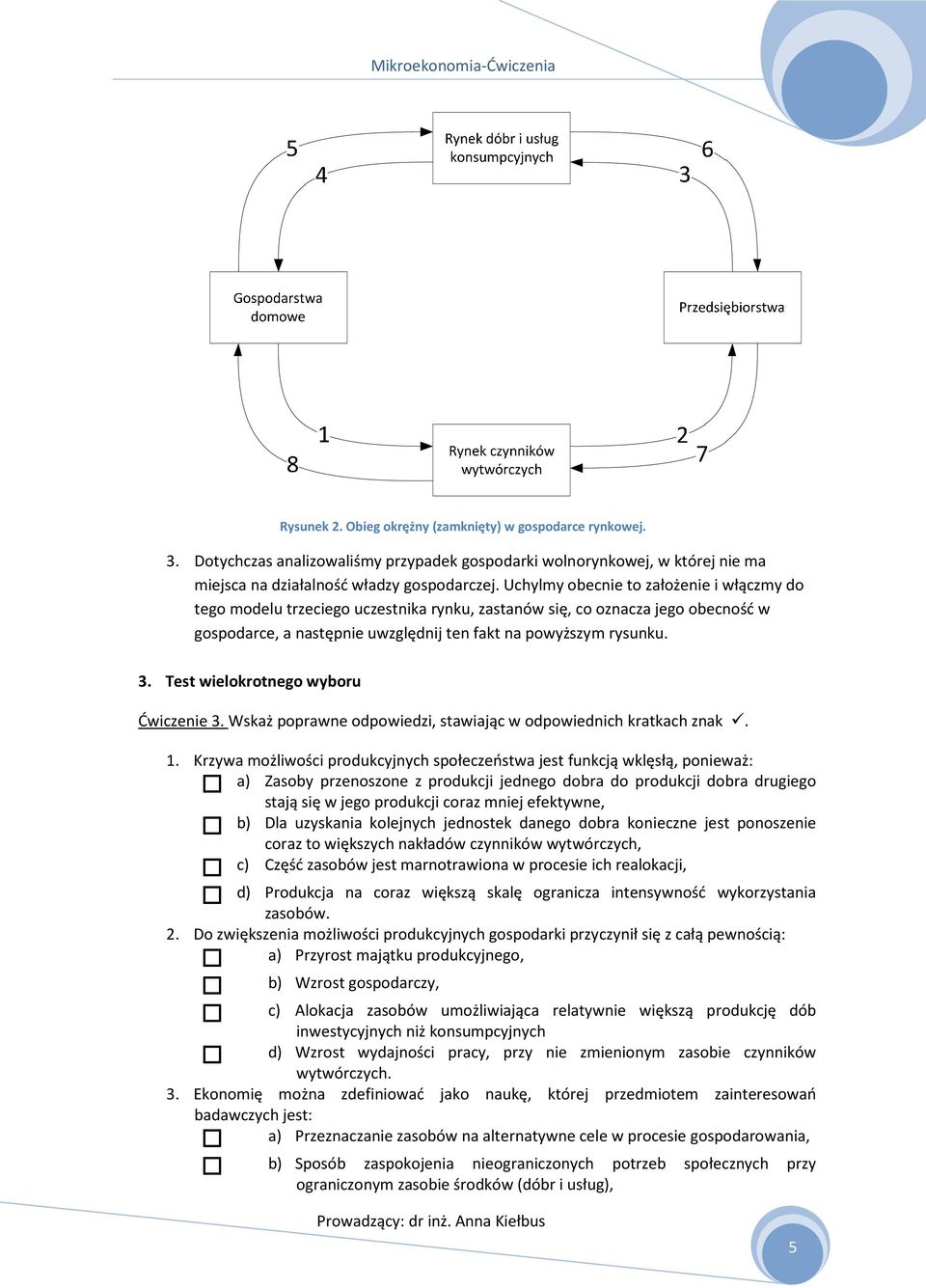 Uchylmy obecnie to założenie i włączmy do tego modelu trzeciego uczestnika rynku, zastanów się, co oznacza jego obecność w gospodarce, a następnie uwzględnij ten fakt na powyższym rysunku. 3.