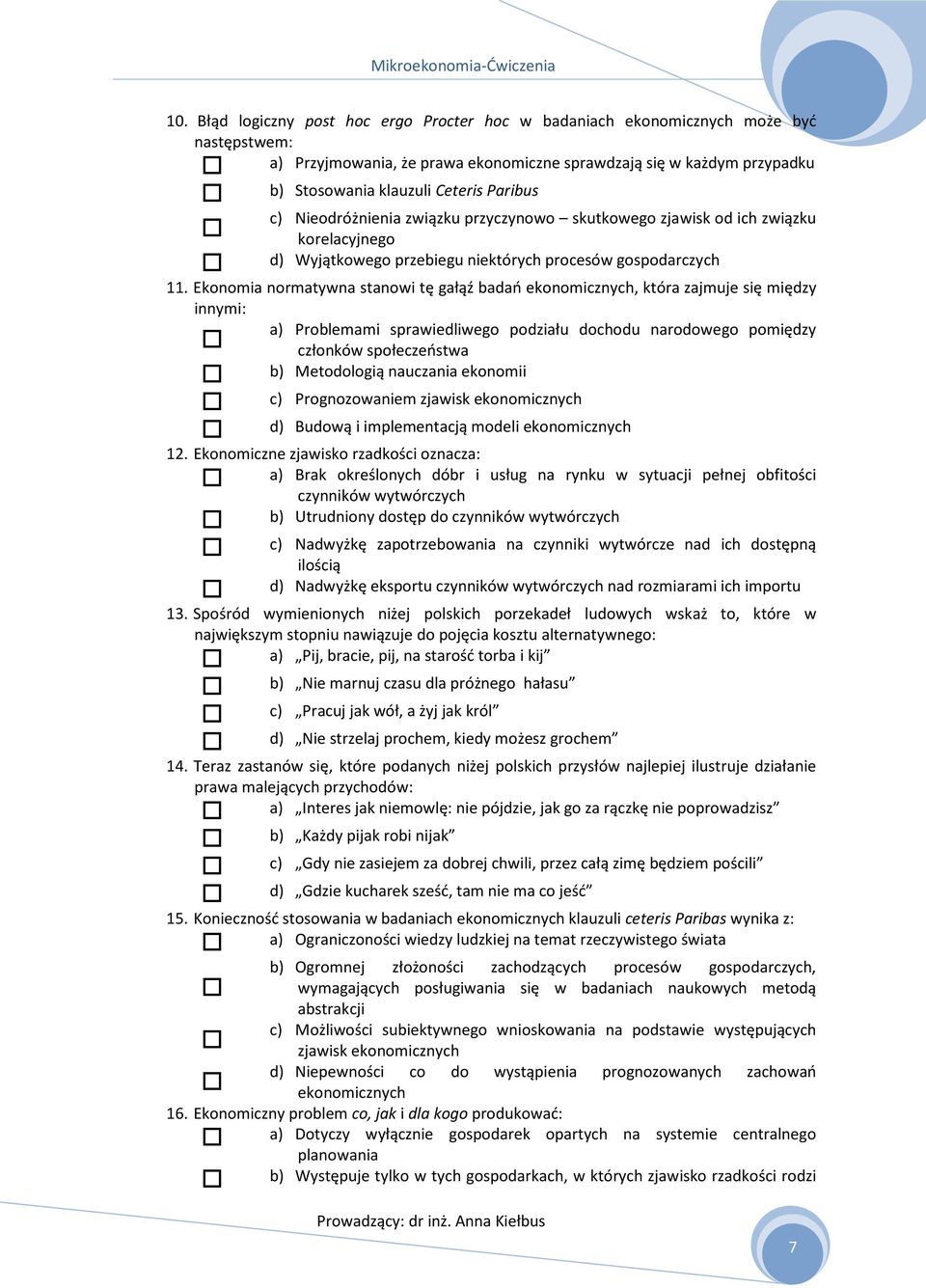 c) Nieodróżnienia związku przyczynowo skutkowego zjawisk od ich związku korelacyjnego d) Wyjątkowego przebiegu niektórych procesów gospodarczych 11.