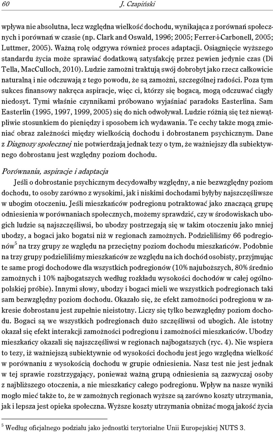 Ludzie zamożni traktują swój dobrobyt jako rzecz całkowicie naturalną i nie odczuwają z tego powodu, że są zamożni, szczególnej radości.