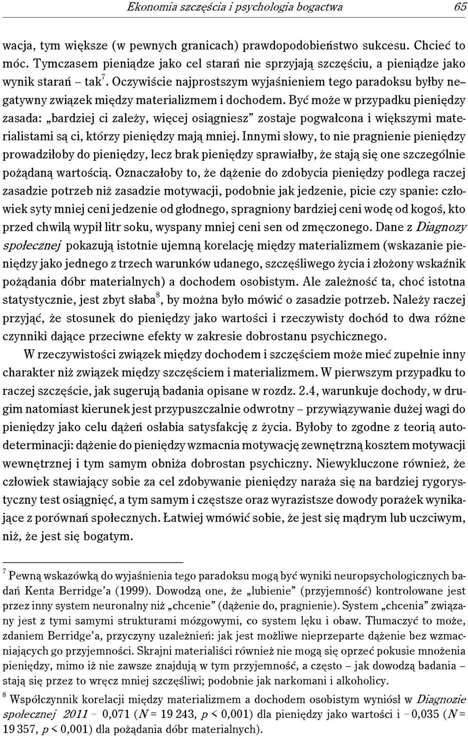 Oczywiście najprostszym wyjaśnieniem tego paradoksu byłby ne-- gatywny związek między materializmem i dochodem.