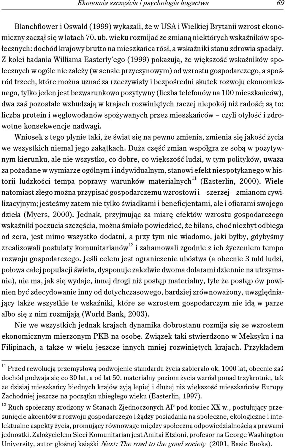 Z kolei badania Williama Easterly ego (1999) pokazują, że większość wskaźników społecznych w ogóle nie zależy (w sensie przyczynowym) od wzrostu gospodarczego, a spośród trzech, które można uznać za