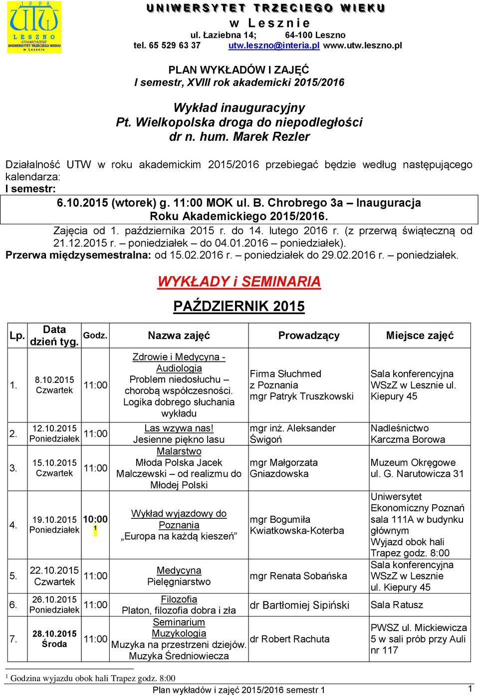 Marek Rezler Działalność UTW w roku akademickim 2015/2016 przebiegać będzie według następującego kalendarza: I semestr: 6.10.2015 () g. Inauguracja Roku Akademickiego 2015/2016. Zajęcia od 1.