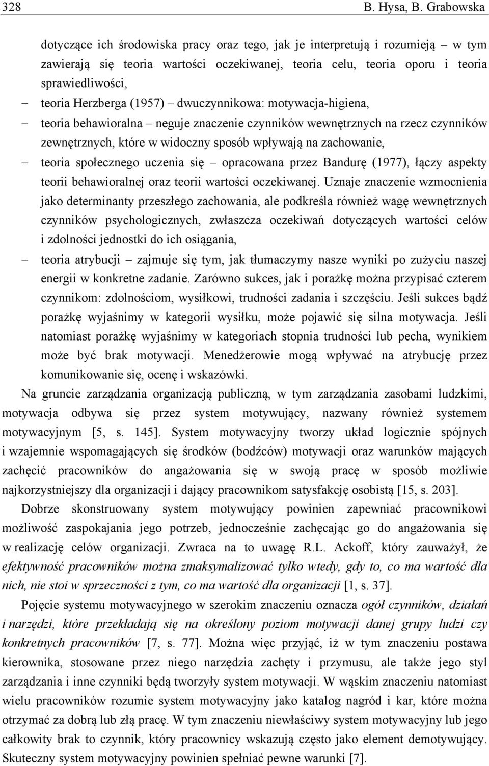Herzberga (1957) dwuczynnikowa: motywacja-higiena, teoria behawioralna neguje znaczenie czynników wewnętrznych na rzecz czynników zewnętrznych, które w widoczny sposób wpływają na zachowanie, teoria