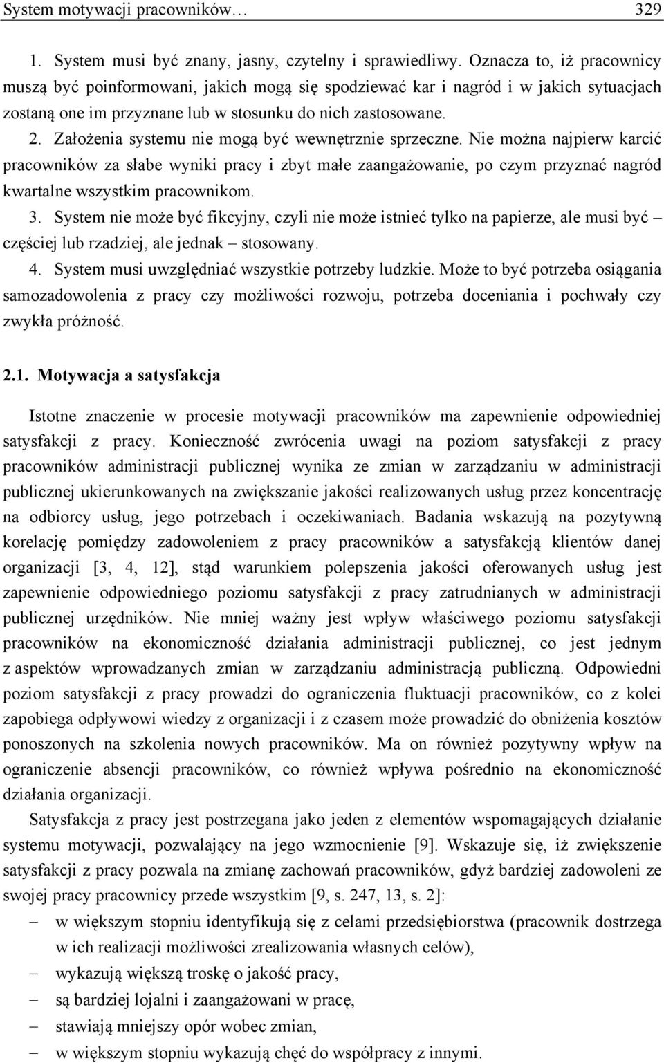 Założenia systemu nie mogą być wewnętrznie sprzeczne. Nie można najpierw karcić pracowników za słabe wyniki pracy i zbyt małe zaangażowanie, po czym przyznać nagród kwartalne wszystkim pracownikom. 3.