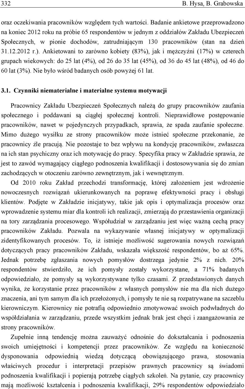 31.12.2012 r.). Ankietowani to zarówno kobiety (83%), jak i mężczyźni (17%) w czterech grupach wiekowych: do 25 lat (4%), od 26 do 35 lat (45%), od 36 do 45 lat (48%), od 46 do 60 lat (3%).