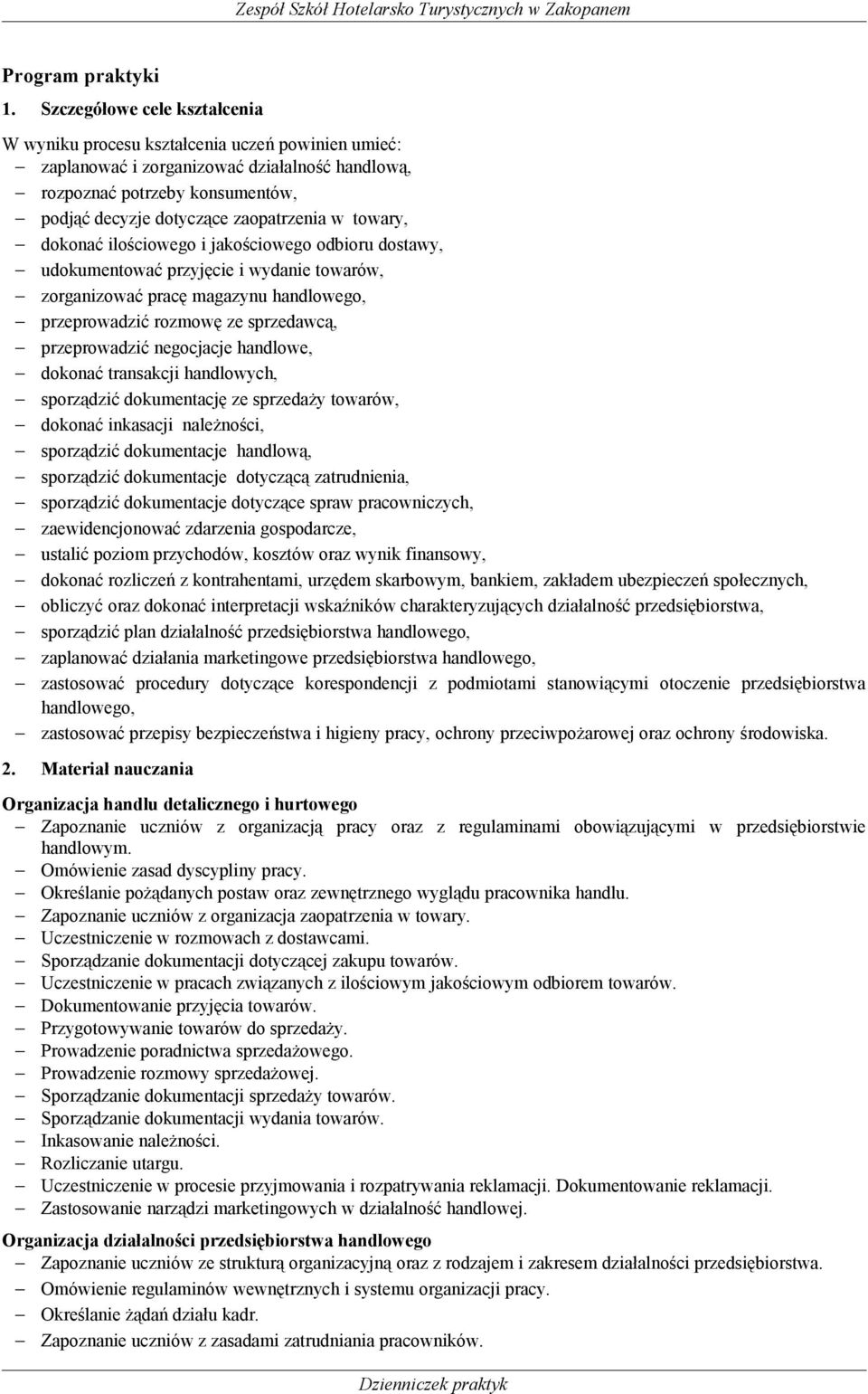 towary, dokonać ilościowego i jakościowego odbioru dostawy, udokumentować przyjęcie i wydanie towarów, zorganizować pracę magazynu handlowego, przeprowadzić rozmowę ze sprzedawcą, przeprowadzić