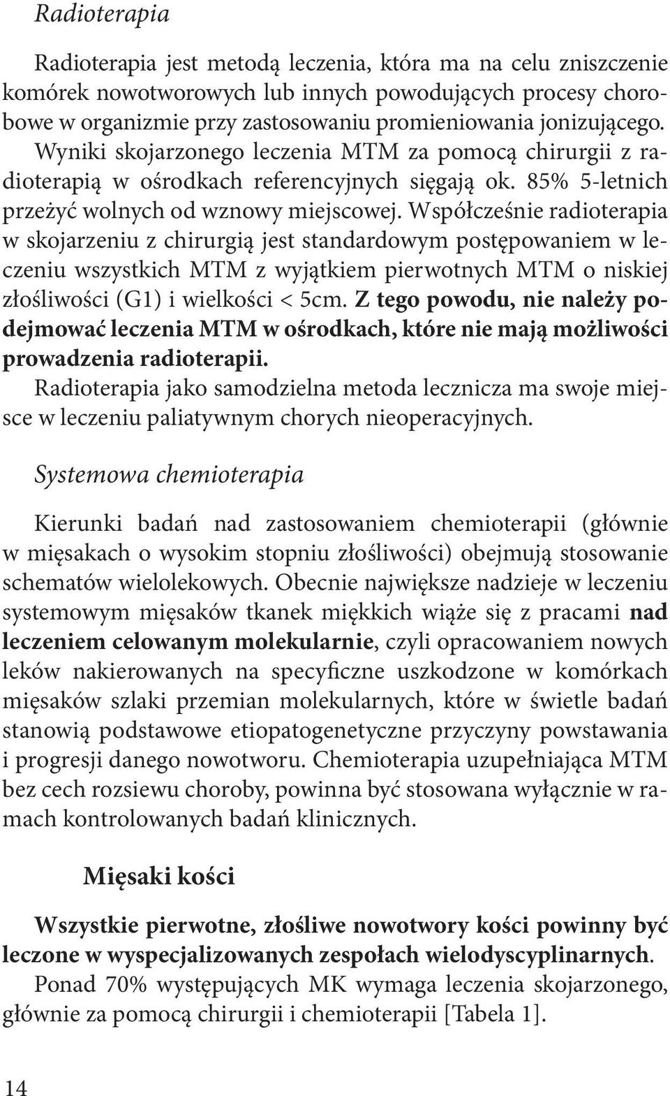 Współcześnie radioterapia w skojarzeniu z chirurgią jest standardowym postępowaniem w leczeniu wszystkich MTM z wyjątkiem pierwotnych MTM o niskiej złośliwości (G1) i wielkości < 5cm.