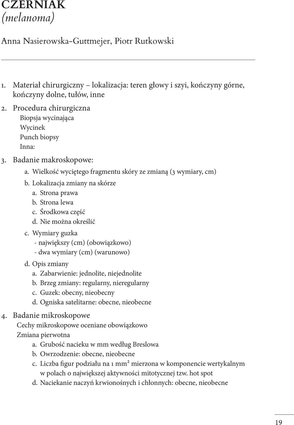 Wielkość wyciętego fragmentu skóry ze zmianą (3 wymiary, cm) b. Lokalizacja zmiany na skórze a. Strona prawa b. Strona lewa c. Środkowa część d. Nie można określić c.