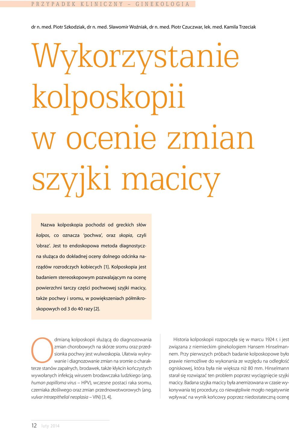 Jest to endoskopowa metoda diagnostyczna służąca do dokładnej oceny dolnego odcinka narządów rozrodczych kobiecych [1].
