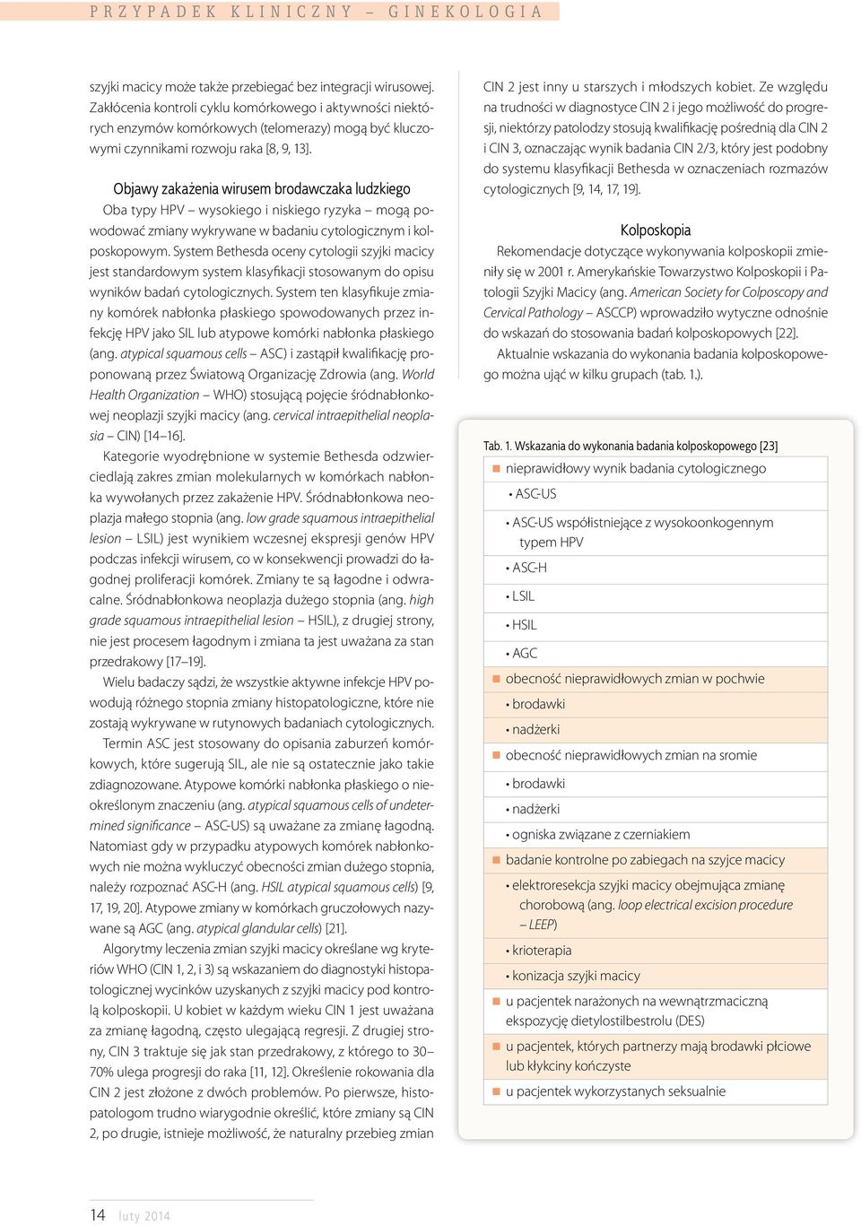 Objawy zakażenia wirusem brodawczaka ludzkiego Oba typy HPV wysokiego i niskiego ryzyka mogą powodować zmiany wykrywane w badaniu cytologicznym i kolposkopowym.