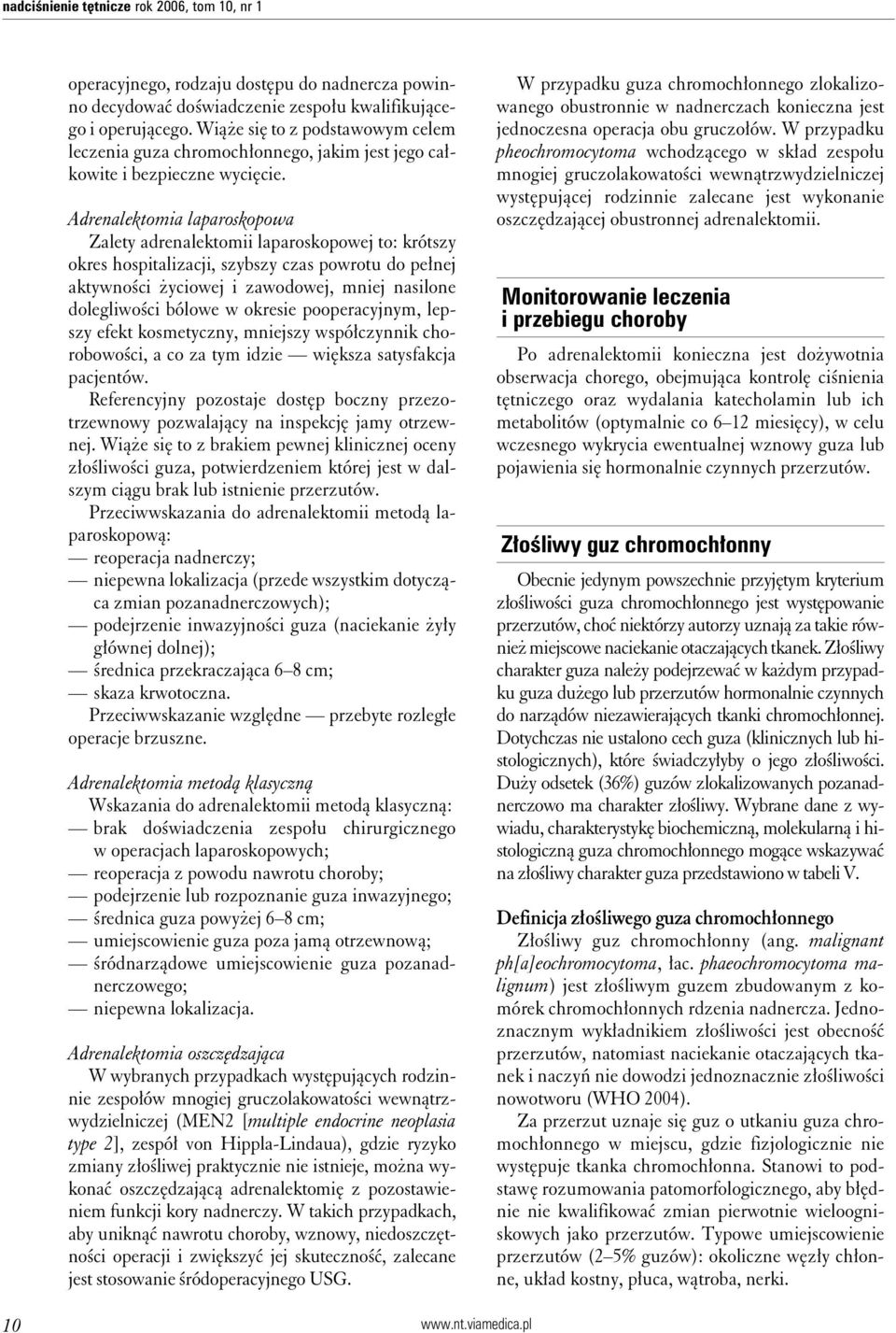 Adrenalektomia laparoskopowa Zalety adrenalektomii laparoskopowej to: krótszy okres hospitalizacji, szybszy czas powrotu do pełnej aktywności życiowej i zawodowej, mniej nasilone dolegliwości bólowe