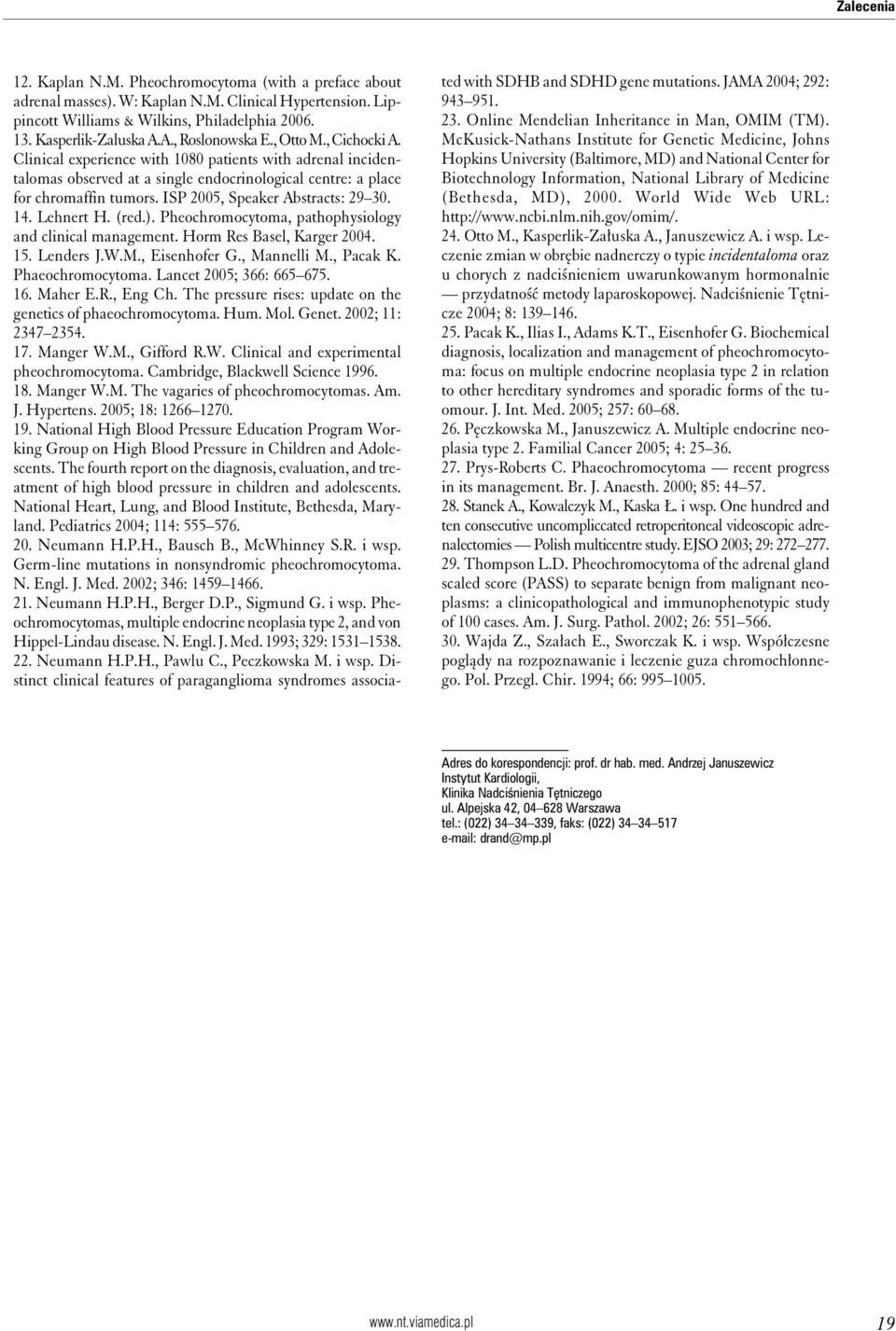 ISP 2005, Speaker Abstracts: 29 30. 14. Lehnert H. (red.). Pheochromocytoma, pathophysiology and clinical management. Horm Res Basel, Karger 2004. 15. Lenders J.W.M., Eisenhofer G., Mannelli M.