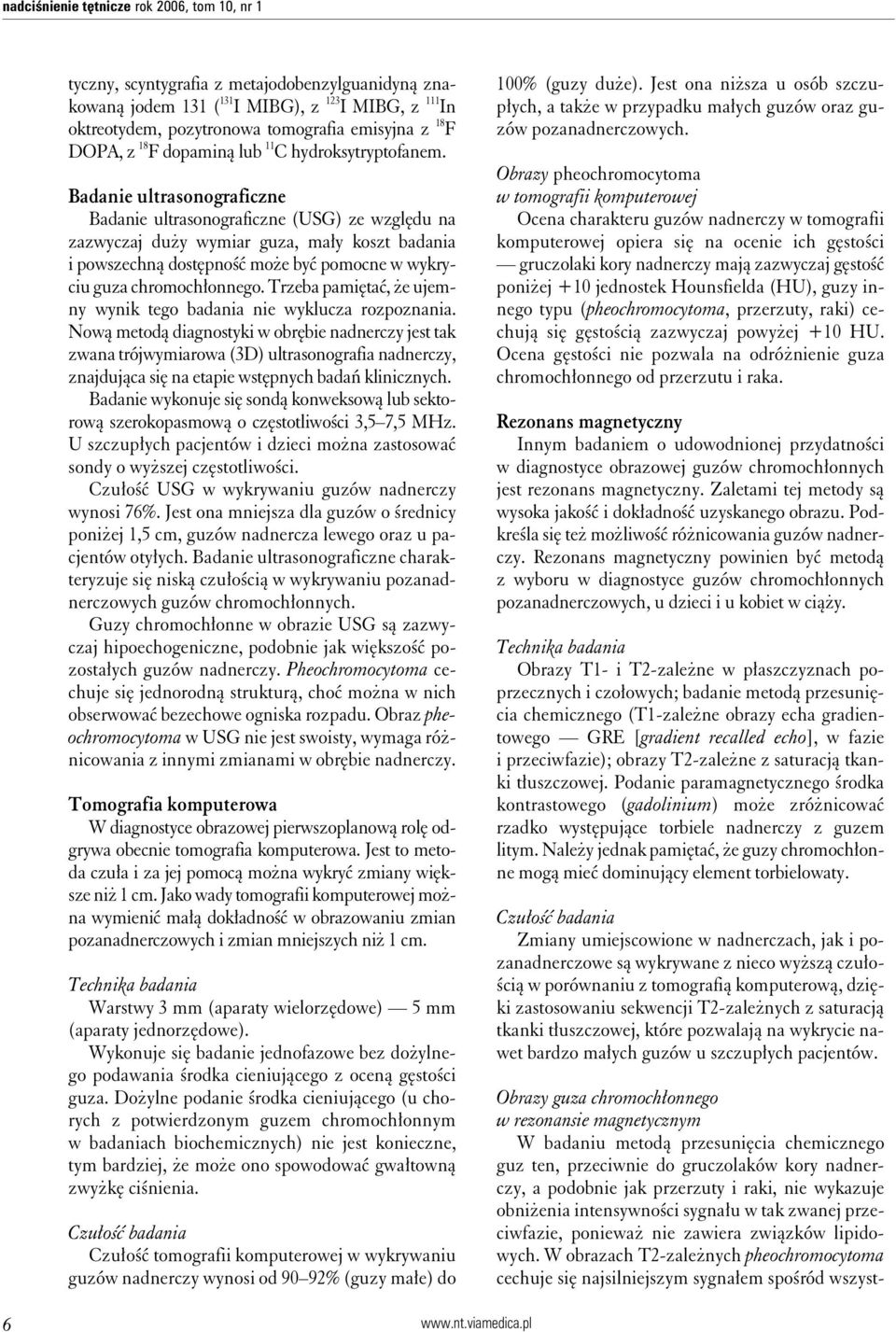 Badanie ultrasonograficzne Badanie ultrasonograficzne (USG) ze względu na zazwyczaj duży wymiar guza, mały koszt badania i powszechną dostępność może być pomocne w wykryciu guza chromochłonnego.