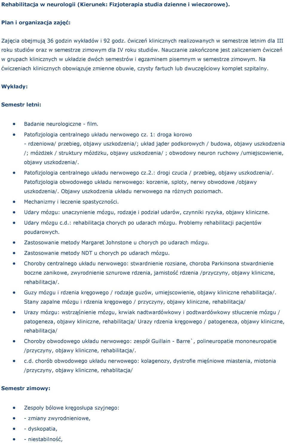 Nauczanie zakończone jest zaliczeniem ćwiczeń w grupach klinicznych w układzie dwóch semestrów i egzaminem pisemnym w semestrze zimowym.