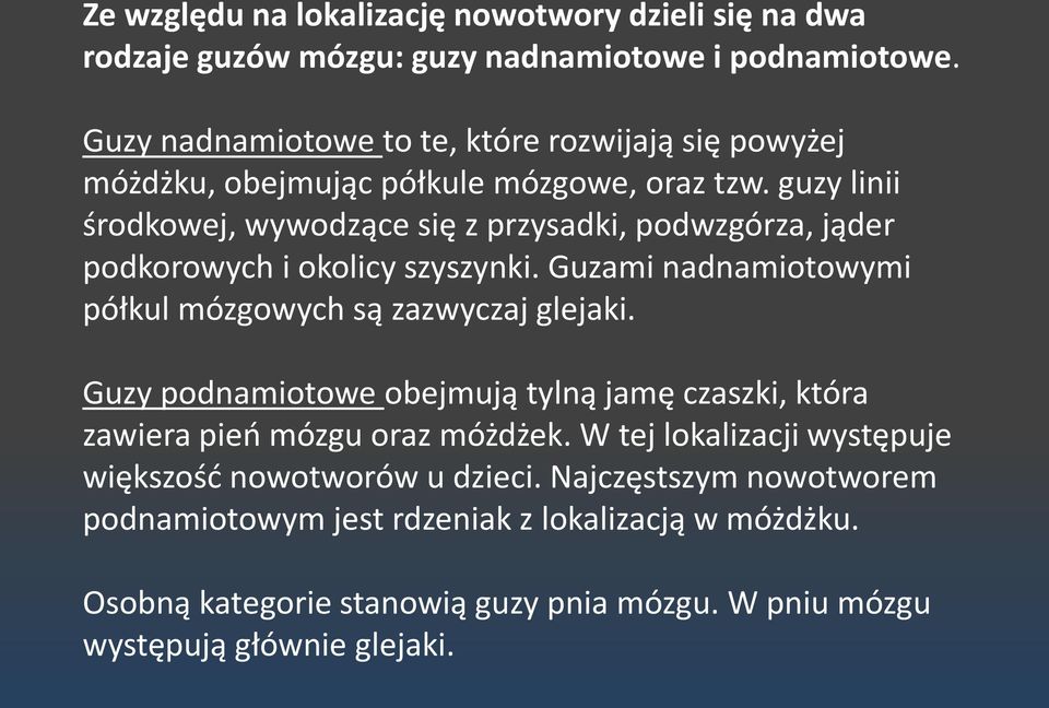 guzy linii środkowej, wywodzące się z przysadki, podwzgórza, jąder podkorowych i okolicy szyszynki. Guzami nadnamiotowymi półkul mózgowych są zazwyczaj glejaki.