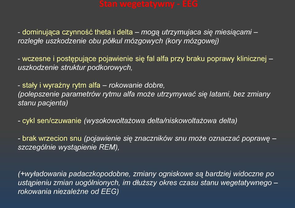 bez zmiany stanu pacjenta) - cykl sen/czuwanie (wysokowoltażowa delta/niskowoltażowa delta) - brak wrzecion snu (pojawienie się znaczników snu może oznaczać poprawę szczególnie