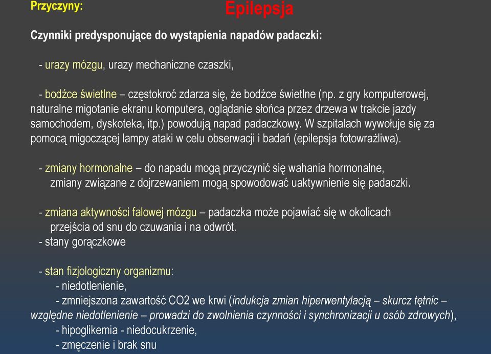W szpitalach wywołuje się za pomocą migoczącej lampy ataki w celu obserwacji i badań (epilepsja fotowrażliwa).