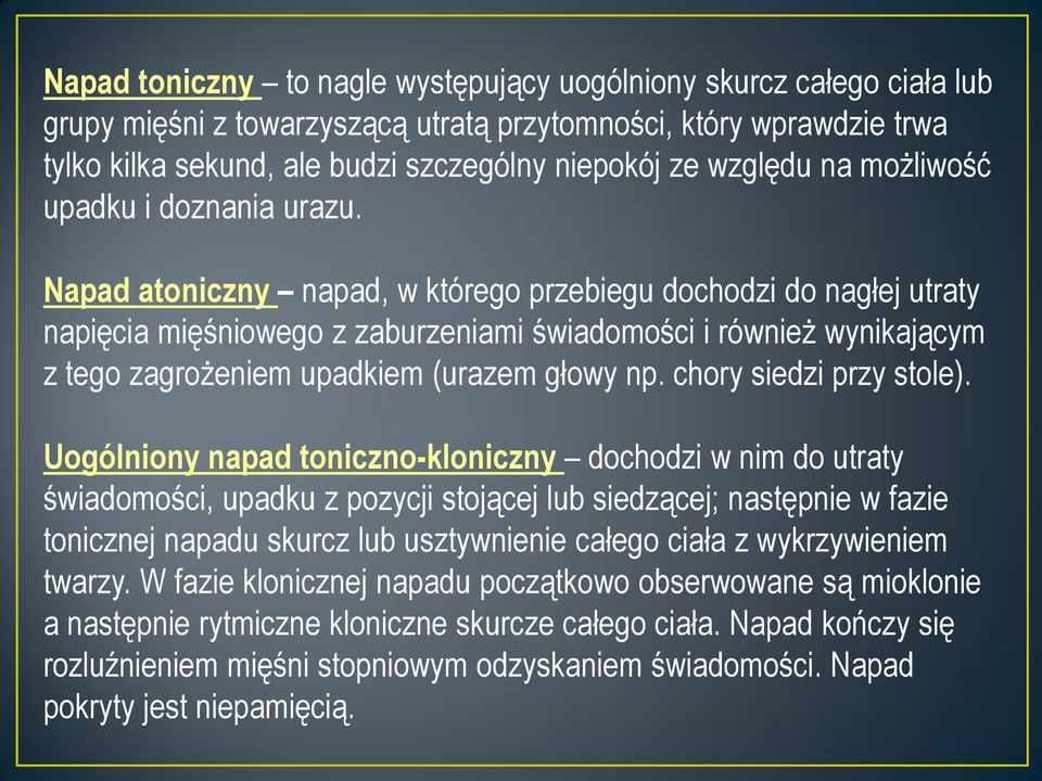 Napad atoniczny napad, w którego przebiegu dochodzi do nagłej utraty napięcia mięśniowego z zaburzeniami świadomości i również wynikającym z tego zagrożeniem upadkiem (urazem głowy np.