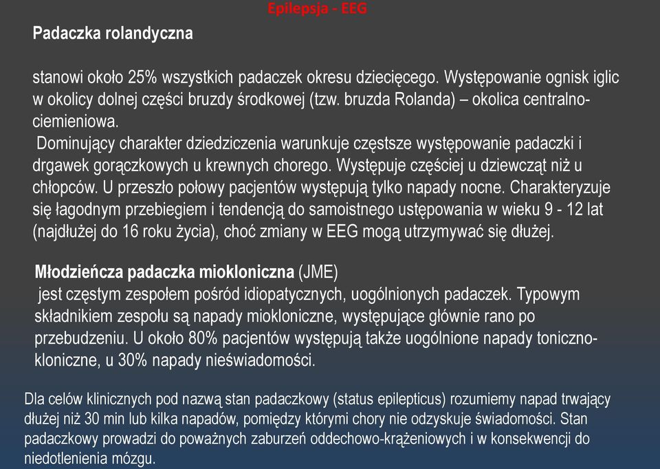 Występuje częściej u dziewcząt niż u chłopców. U przeszło połowy pacjentów występują tylko napady nocne.