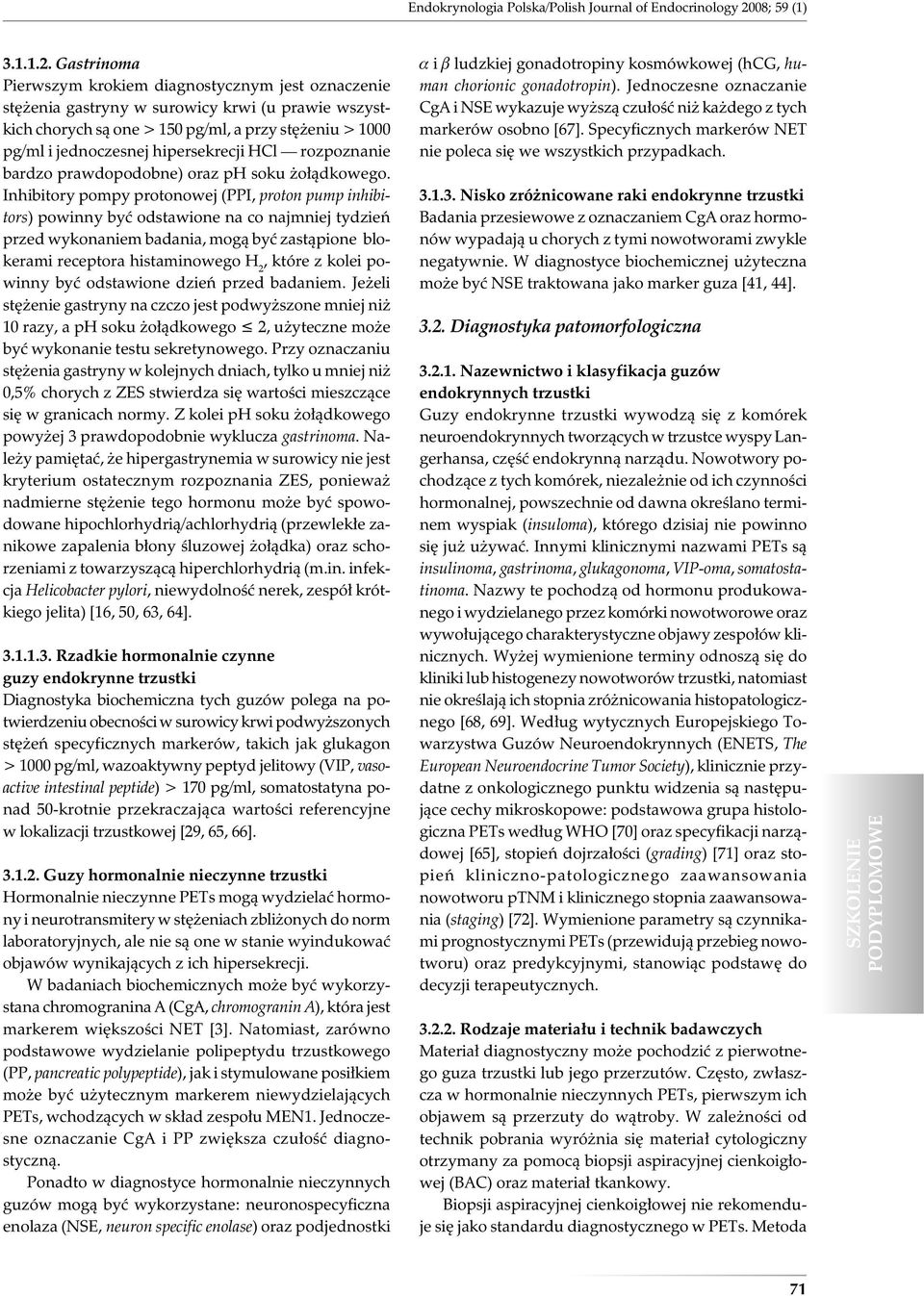 Gastrinoma Pierwszym krokiem diagnostycznym jest oznaczenie stężenia gastryny w surowicy krwi (u prawie wszystkich chorych są one > 150 pg/ml, a przy stężeniu > 1000 pg/ml i jednoczesnej