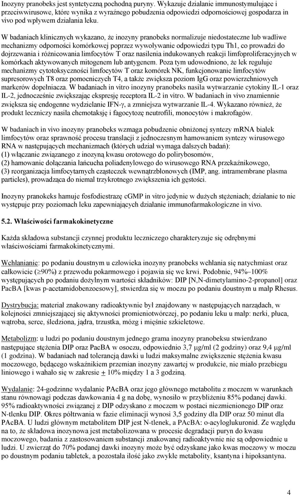 W badaniach klinicznych wykazano, że inozyny pranobeks normalizuje niedostateczne lub wadliwe mechanizmy odporności komórkowej poprzez wywoływanie odpowiedzi typu Th1, co prowadzi do dojrzewania i