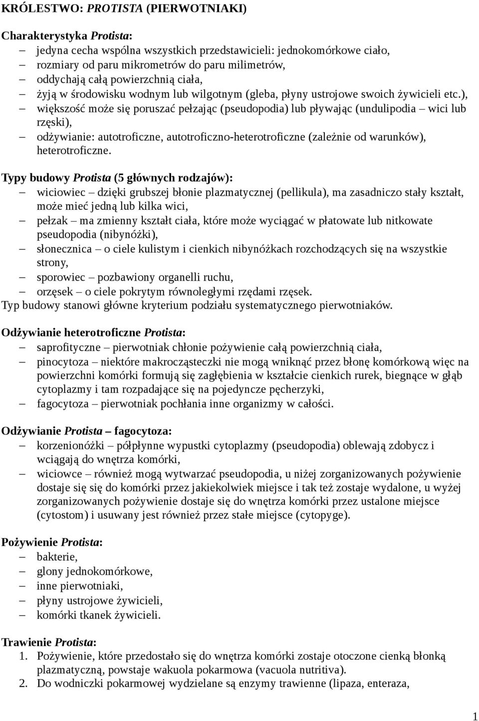 ), większość może się poruszać pełzając (pseudopodia) lub pływając (undulipodia wici lub rzęski), odżywianie: autotroficzne, autotroficzno-heterotroficzne (zależnie od warunków), heterotroficzne.