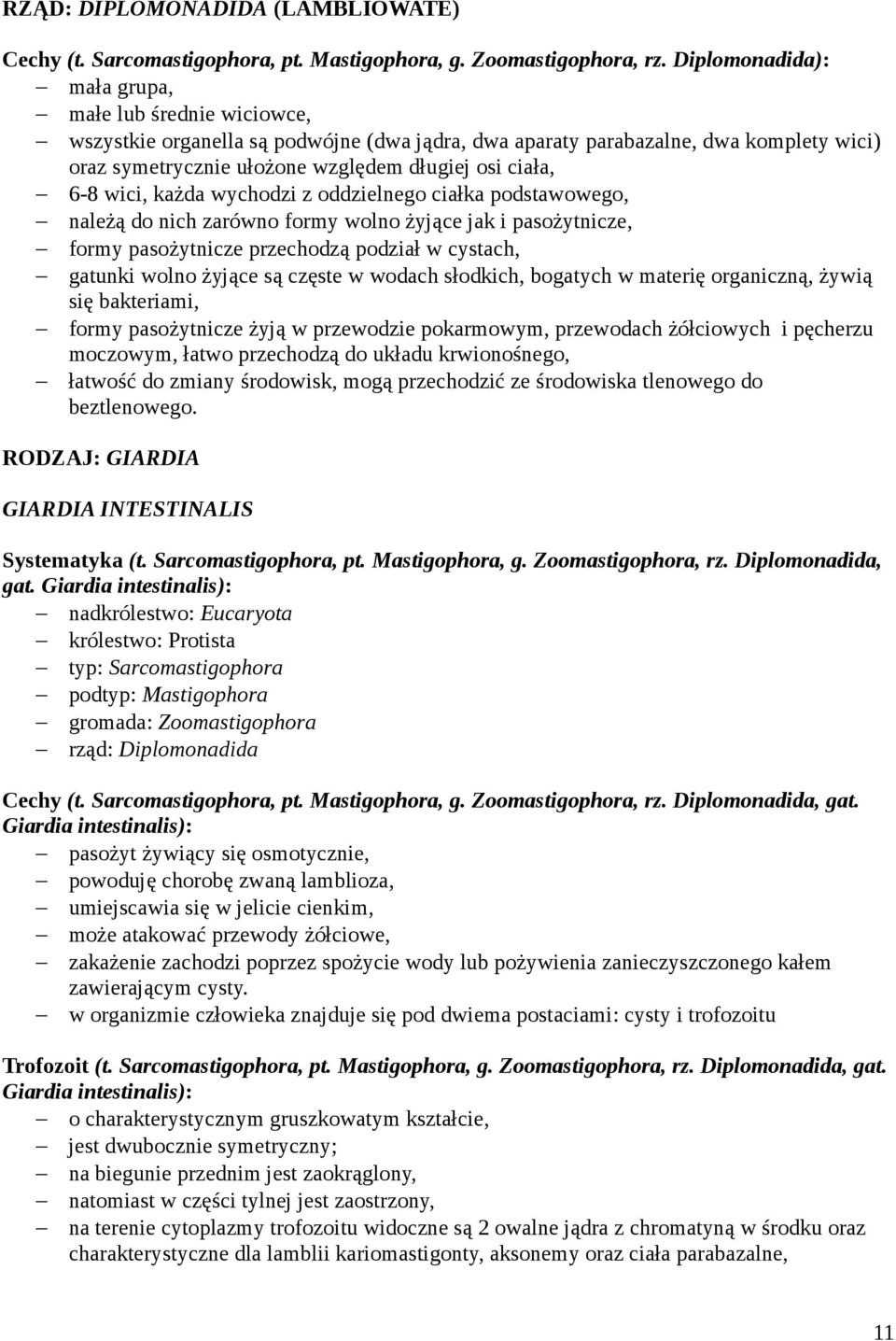 6-8 wici, każda wychodzi z oddzielnego ciałka podstawowego, należą do nich zarówno formy wolno żyjące jak i pasożytnicze, formy pasożytnicze przechodzą podział w cystach, gatunki wolno żyjące są