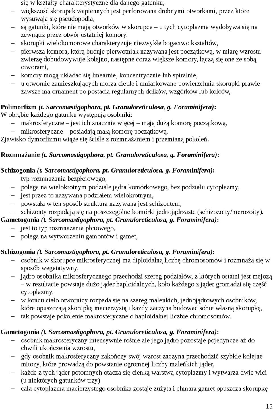 nazywana jest początkową, w miarę wzrostu zwierzę dobudowywuje kolejno, następne coraz większe komory, łączą się one ze sobą otworami, komory mogą układać się linearnie, koncentrycznie lub spiralnie,