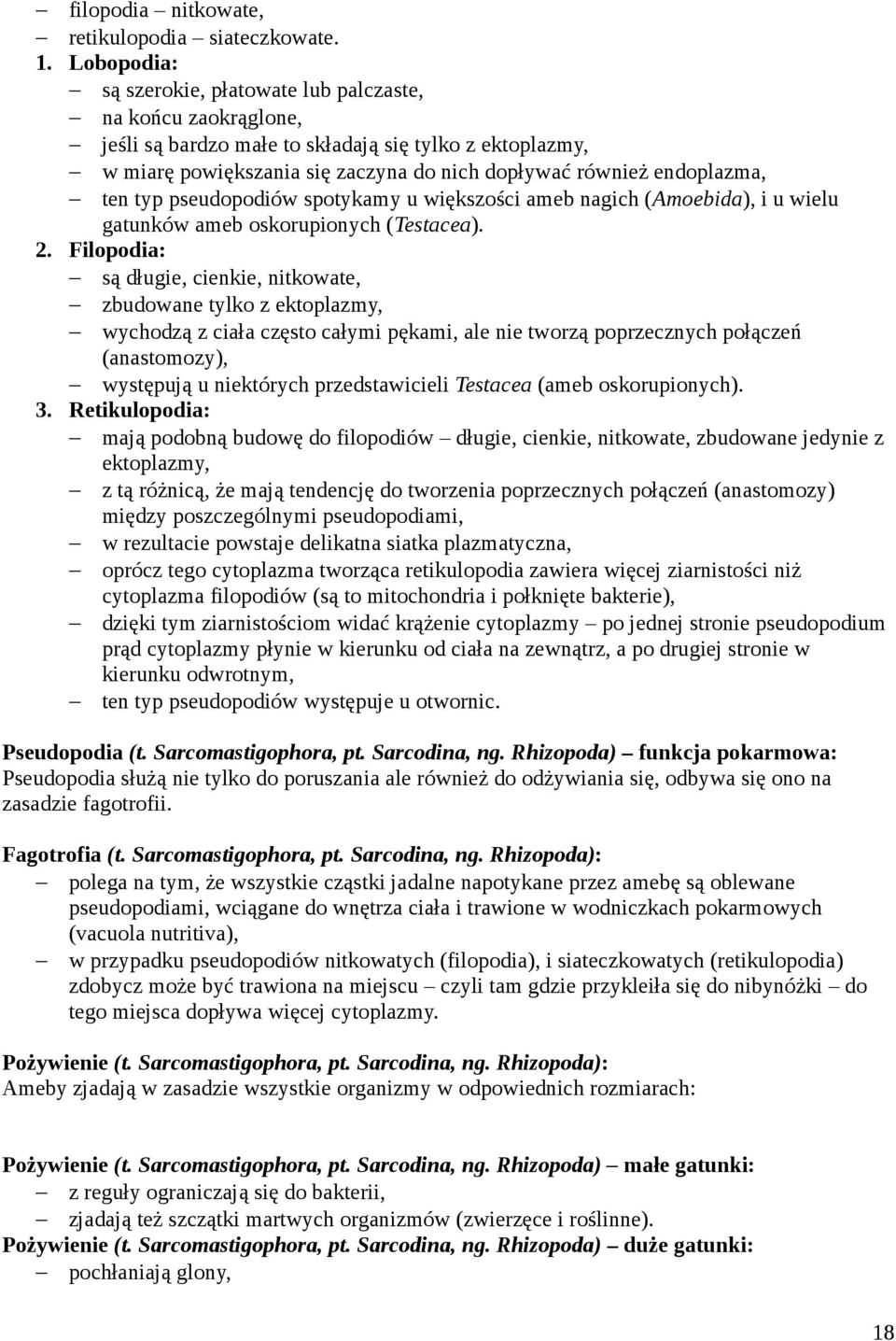ten typ pseudopodiów spotykamy u większości ameb nagich (Amoebida), i u wielu gatunków ameb oskorupionych (Testacea). 2.