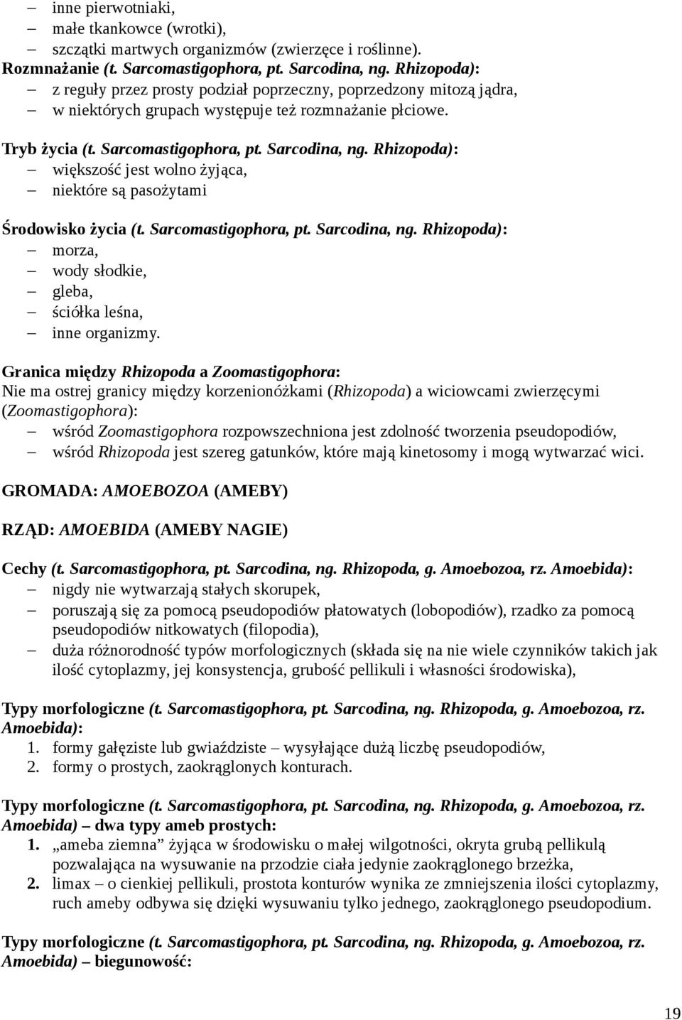 Rhizopoda): większość jest wolno żyjąca, niektóre są pasożytami Środowisko życia (t. Sarcomastigophora, pt. Sarcodina, ng. Rhizopoda): morza, wody słodkie, gleba, ściółka leśna, inne organizmy.