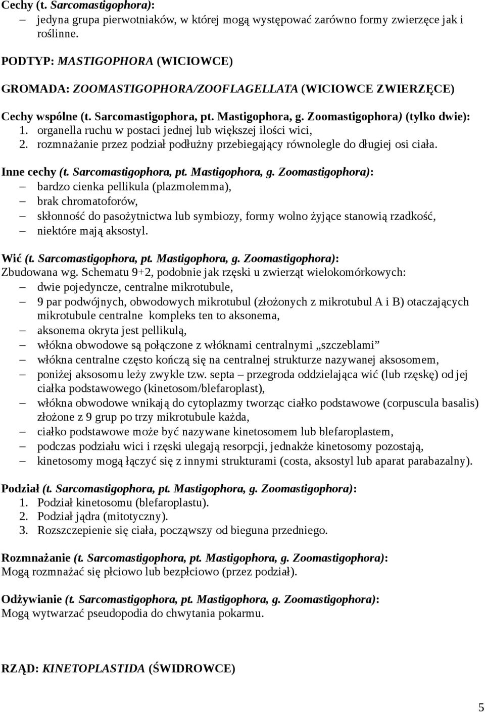 organella ruchu w postaci jednej lub większej ilości wici, 2. rozmnażanie przez podział podłużny przebiegający równolegle do długiej osi ciała. Inne cechy (t. Sarcomastigophora, pt. Mastigophora, g.