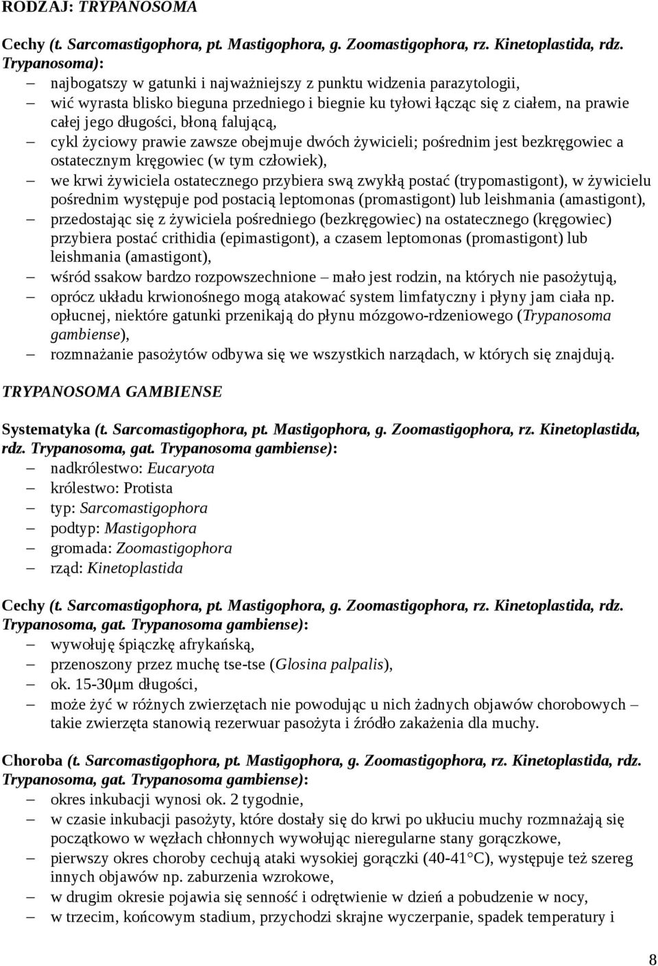 błoną falującą, cykl życiowy prawie zawsze obejmuje dwóch żywicieli; pośrednim jest bezkręgowiec a ostatecznym kręgowiec (w tym człowiek), we krwi żywiciela ostatecznego przybiera swą zwykłą postać