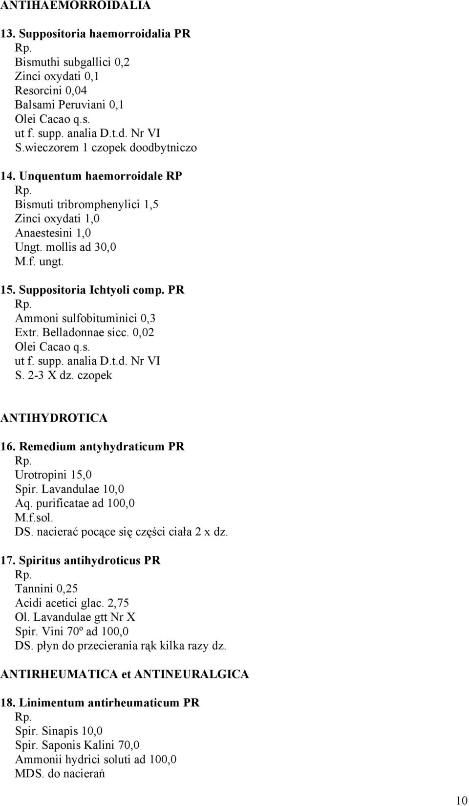 PR Ammoni sulfobituminici 0,3 Extr. Belladonnae sicc. 0,02 Olei Cacao q.s. ut f. supp. analia D.t.d. Nr VI S. 2-3 X dz. czopek ANTIHYDROTICA 16. Remedium antyhydraticum PR Urotropini 15,0 Spir.
