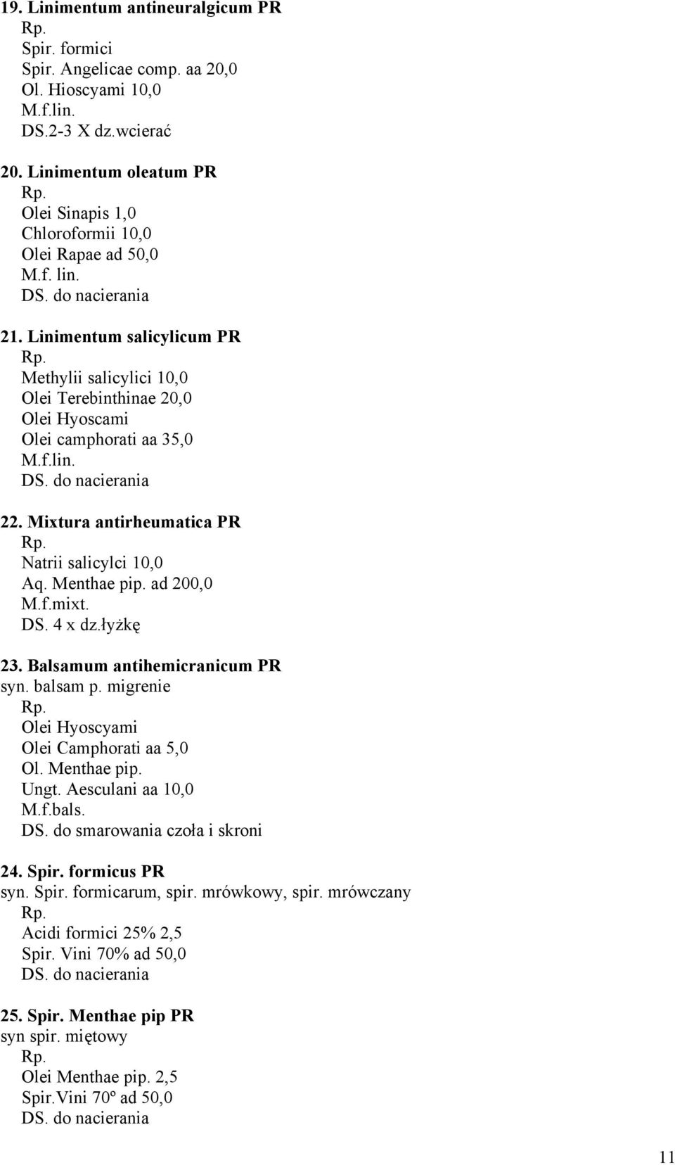 Linimentum salicylicum PR Methylii salicylici 10,0 Olei Terebinthinae 20,0 Olei Hyoscami Olei camphorati aa 35,0 M.f.lin. DS. do nacierania 22. Mixtura antirheumatica PR Natrii salicylci 10,0 Aq.