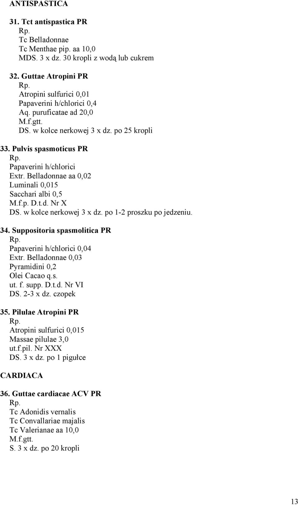 w kolce nerkowej 3 x dz. po 1-2 proszku po jedzeniu. 34. Suppositoria spasmolitica PR Papaverini h/chlorici 0,04 Extr. Belladonnae 0,03 Pyramidini 0,2 Olei Cacao q.s. ut. f. supp. D.t.d. Nr VI DS.