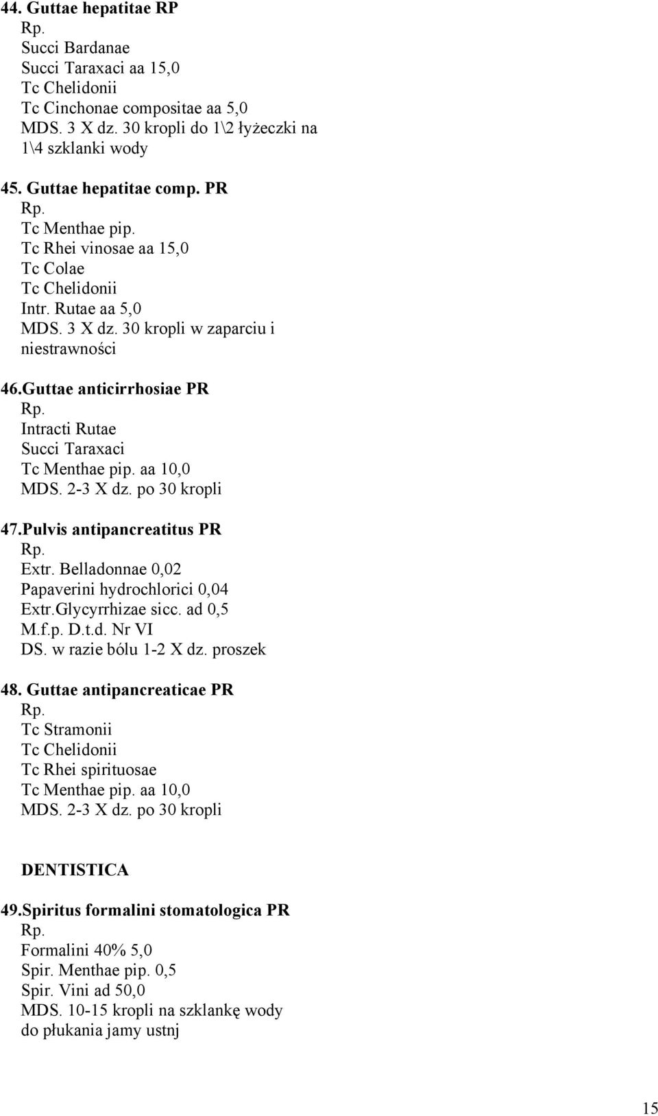 Guttae anticirrhosiae PR Intracti Rutae Succi Taraxaci Tc Menthae pip. aa 10,0 MDS. 2-3 X dz. po 30 kropli 47.Pulvis antipancreatitus PR Extr. Belladonnae 0,02 Papaverini hydrochlorici 0,04 Extr.