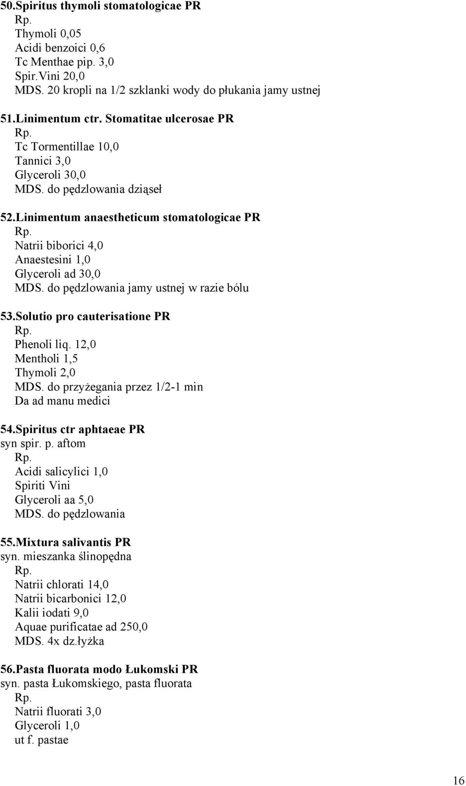 Linimentum anaestheticum stomatologicae PR Natrii biborici 4,0 Anaestesini 1,0 Glyceroli ad 30,0 MDS. do pędzlowania jamy ustnej w razie bólu 53.Solutio pro cauterisatione PR Phenoli liq.