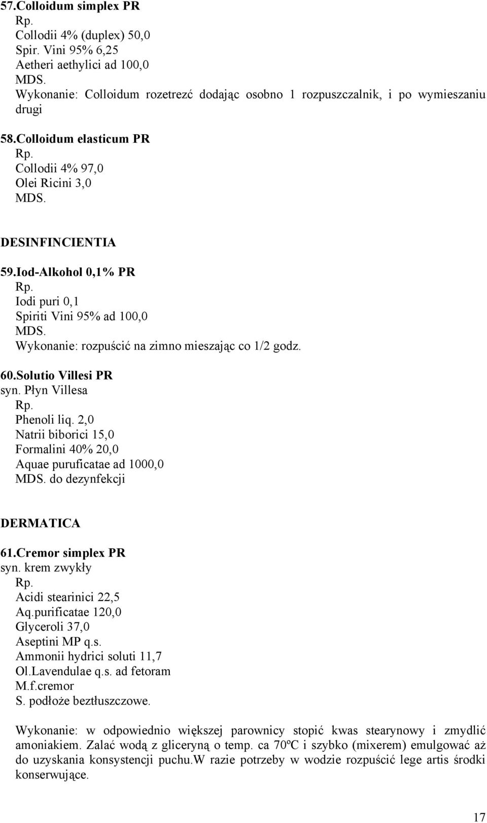 60.Solutio Villesi PR syn. Płyn Villesa Phenoli liq. 2,0 Natrii biborici 15,0 Formalini 40% 20,0 Aquae puruficatae ad 1000,0 MDS. do dezynfekcji DERMATICA 61.Cremor simplex PR syn.